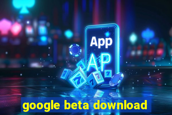 google beta download