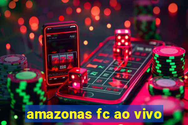 amazonas fc ao vivo