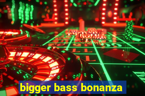 bigger bass bonanza