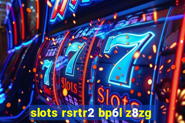 slots rsrtr2 bp6l z8zg