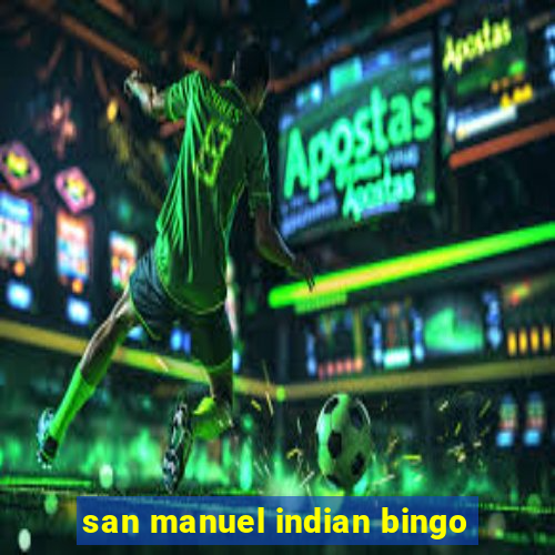 san manuel indian bingo